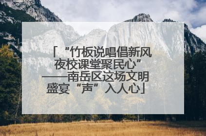 “竹板说唱倡新风 夜校课堂聚民心”——南岳区这场文明盛宴“声”入人心