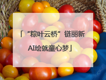 “粽叶云桥”链丽新 AI绘就童心梦
