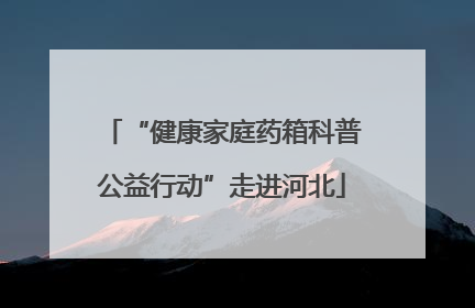 “健康家庭药箱科普公益行动”走进河北