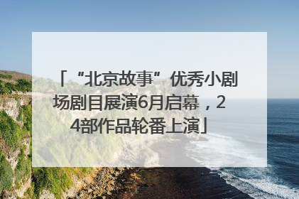 “北京故事”优秀小剧场剧目展演6月启幕，24部作品轮番上演