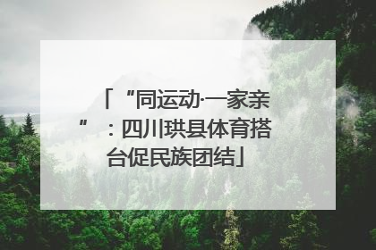 “同运动·一家亲”：四川珙县体育搭台促民族团结