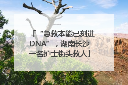 “急救本能已刻进DNA”，湖南长沙一名护士街头救人