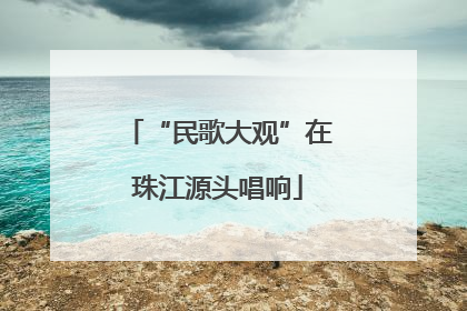 “民歌大观”在珠江源头唱响