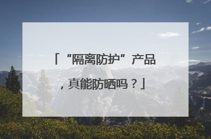 “隔离防护”产品，真能防晒吗？