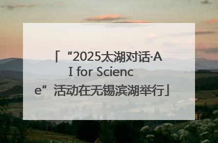“2025太湖对话·AI for Science”活动在无锡滨湖举行