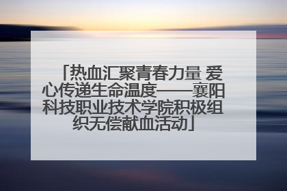 热血汇聚青春力量 爱心传递生命温度——襄阳科技职业技术学院积极组织无偿献血活动