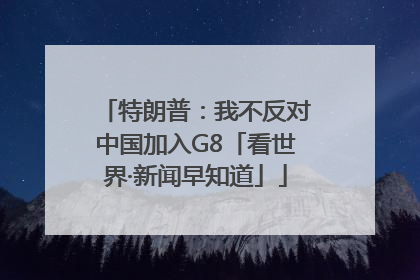 特朗普：我不反对中国加入G8「看世界·新闻早知道」