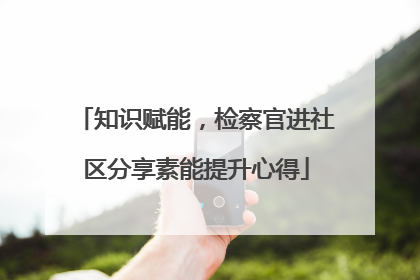 知识赋能，检察官进社区分享素能提升心得