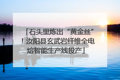 石头里炼出“黄金丝”！汝阳县玄武岩纤维全电熔智能生产线投产