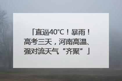 直逼40℃！暴雨！高考三天，河南高温、强对流天气“齐聚”
