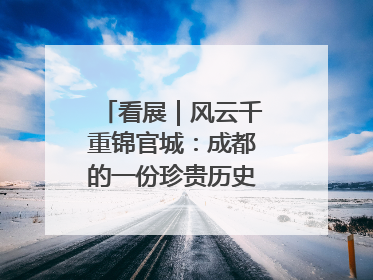 看展｜风云千重锦官城：成都的一份珍贵历史演进记录