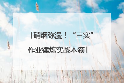 硝烟弥漫！“三实”作业锤炼实战本领