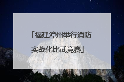 福建漳州举行消防实战化比武竞赛