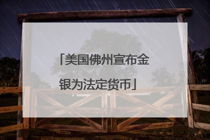 美国佛州宣布金银为法定货币