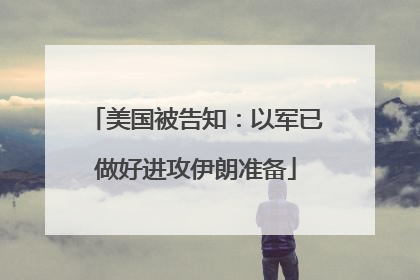 美国被告知：以军已做好进攻伊朗准备