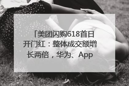 美团闪购618首日开门红：整体成交额增长两倍，华为、Apple、沃尔玛等近800个品牌翻倍增长
