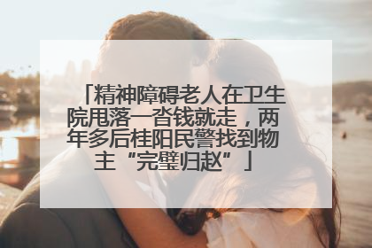 精神障碍老人在卫生院甩落一沓钱就走，两年多后桂阳民警找到物主“完璧归赵”