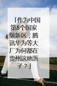 作为中国第8个国家级新区，腾讯华为等大厂为何都在贵州这地落子？