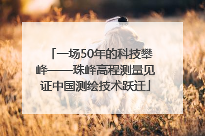一场50年的科技攀峰——珠峰高程测量见证中国测绘技术跃迁