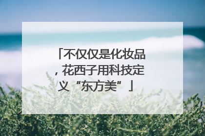 不仅仅是化妆品，花西子用科技定义“东方美”