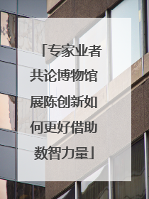 专家业者共论博物馆展陈创新如何更好借助数智力量