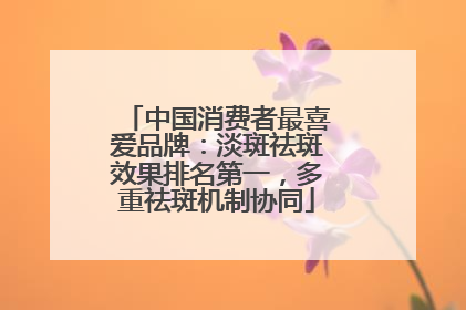 中国消费者最喜爱品牌：淡斑祛斑效果排名第一，多重祛斑机制协同