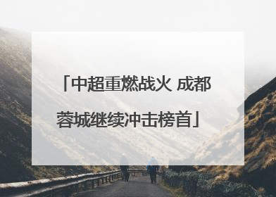 中超重燃战火 成都蓉城继续冲击榜首