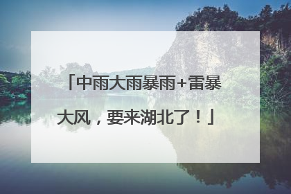 中雨大雨暴雨+雷暴大风，要来湖北了！