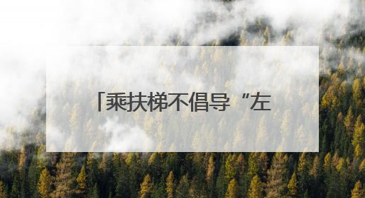 乘扶梯不倡导“左行右立”，20多年老习惯该怎么改？