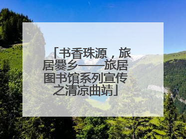 书香珠源，旅居爨乡——旅居图书馆系列宣传之清凉曲靖