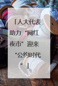 人大代表助力“网红夜市”迎来“公约时代”