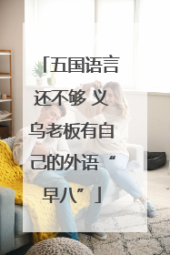 五国语言还不够 义乌老板有自己的外语“早八”
