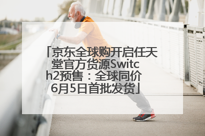 京东全球购开启任天堂官方货源Switch2预售：全球同价 6月5日首批发货