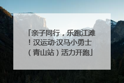 亲子同行，乐跑江滩！汉运动·汉马小勇士（青山站）活力开跑