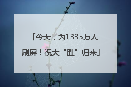 今天，为1335万人刷屏！祝大“胜”归来