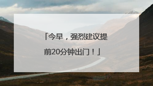 今早，强烈建议提前20分钟出门！