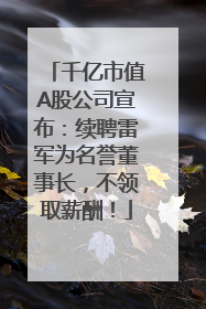 千亿市值A股公司宣布：续聘雷军为名誉董事长，不领取薪酬！
