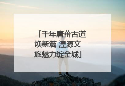 千年唐蕃古道焕新篇 湟源文旅魅力绽金城