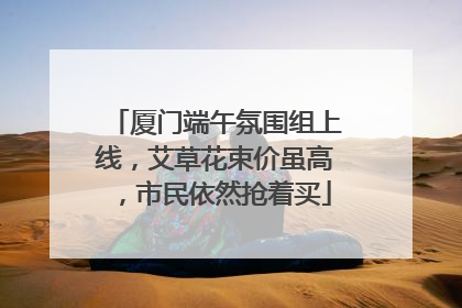 厦门端午氛围组上线，艾草花束价虽高，市民依然抢着买