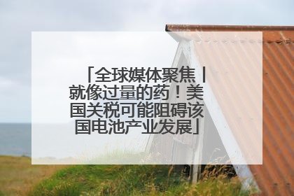 全球媒体聚焦丨就像过量的药！美国关税可能阻碍该国电池产业发展