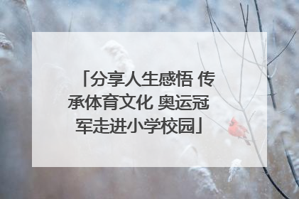 分享人生感悟 传承体育文化 奥运冠军走进小学校园