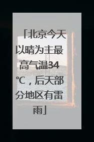北京今天以晴为主最高气温34℃，后天部分地区有雷雨