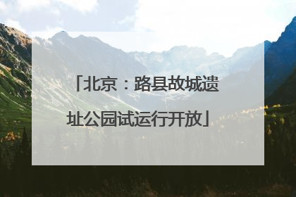 北京：路县故城遗址公园试运行开放