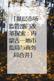 基层市场监管部门改革探索：内蒙古一地市监局与商务局合并