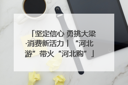 坚定信心 勇挑大梁·消费新活力丨“河北游”带火“河北购”