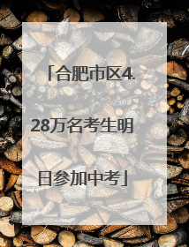 合肥市区4.28万名考生明日参加中考