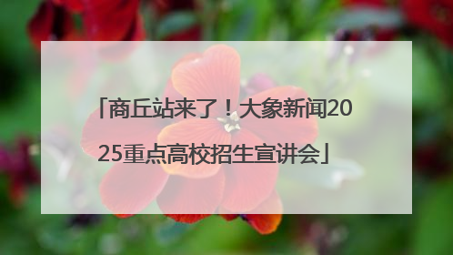 商丘站来了！大象新闻2025重点高校招生宣讲会
