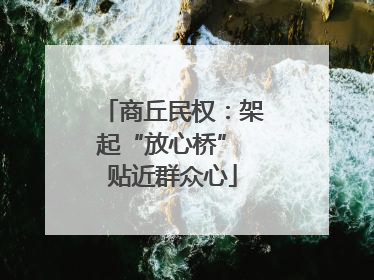 商丘民权：架起“放心桥” 贴近群众心