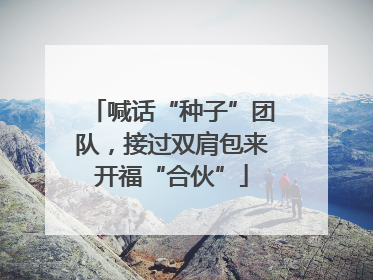 喊话“种子”团队，接过双肩包来开福“合伙”