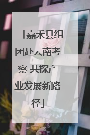 嘉禾县组团赴云南考察 共探产业发展新路径